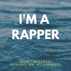 I'm A Rapper - Young Slacker x WRAWKSTAR x Milqueboys