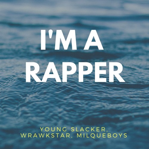 I'm A Rapper - Young Slacker x WRAWKSTAR x Milqueboys
