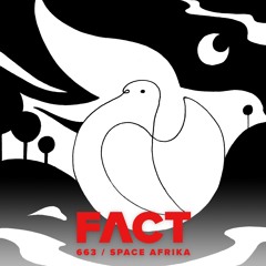 FACT mix 663 - Space Afrika (July '18)