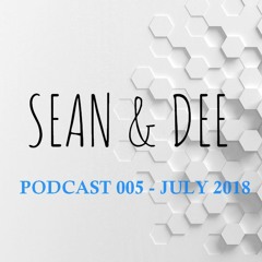 Sean & Dee - Podcast 005 - July 2018 - FREE DOWNLOAD