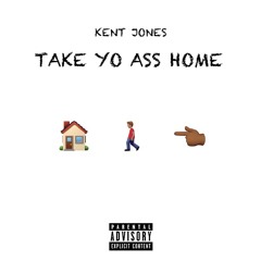 Kent Jones - Take Yo Ass Home