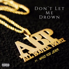 Don't Let Me Drown By ABP Unknown Ft. Whiz Kid Jerm