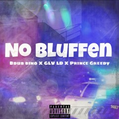 BDUB X GLV LD X PRINCE GREEDY -No Bluffen