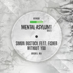 Simon Bostock Ft. Fisher - Without You (Original Mix) [CLIP] [Mental Asylum White]
