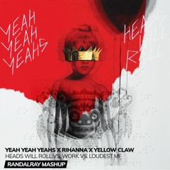 Yeah Yeah Yeahs x Rihanna x Yellow Claw - Heads Will Roll vs. Work vs. Loudest MF (RandalRay Mashup)