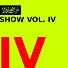 Michael Argent - Show VOL. IV (BURN RESIDENCY MIX)