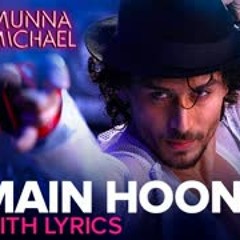 Main Hoon - Full song with Lyrics   Munna Michael   Tiger Shroff   Siddharth Mahadevan , Tanishk