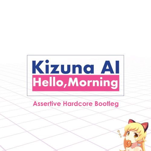Kizuna AI - Hello, Morning (Assertive Hardcore Bootleg)