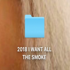 2018 I WANT ALL THE SMOKE(Feat. Boobie Lootaveli)