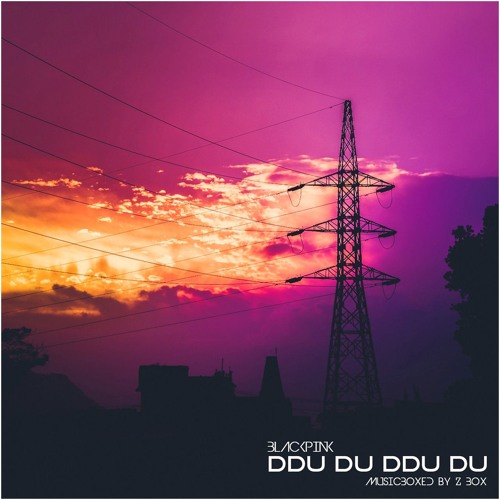Stream Blackpink - Ddu-Du-Ddu-Du (Musicboxed By Z Box) by Z Box
