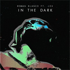 Roman Blanco - In The Dark (ft. Jex)