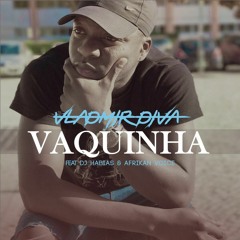 VAQUINHA - Vladmir Diva Ft Dj Habias & Afrikan Voice
