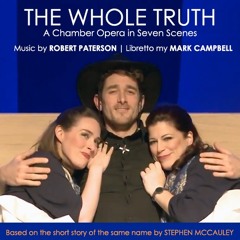 The Whole Truth: A Chamber Opera in Seven Scenes (World Premiere) - Robert Paterson/Mark Campbell