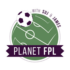 Planet #FPL Ep. 71 - Blagging it as usual