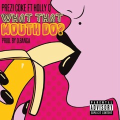 What That Mouth Do? - Prezi Coke feat. Holly Q (Prod. by O.Banga)