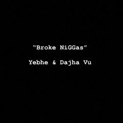 "Broke Niggas" Yebhe & Dajha vu