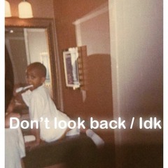Don't Look Back/idk