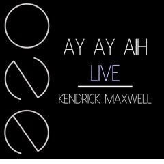 AYAYAI ONE LIVE-Kendrick Maxwell