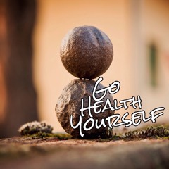 Go Health Yourself - Episode 11 - Part 1