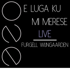 E LUGA KU MI MERESE ONE LIVE-Furgell Wijngaarden