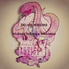 Do Me Wrong x Mufasa Laflare x Montana