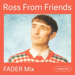 FADER Mix: Ross From Friends
