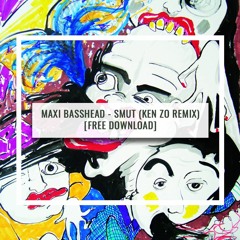 Maxi Basshead - Smut (Ken Zo Remix)[FREE DOWNLOAD]