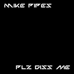 Mike Pipes - Plz Diss Me (Unmastered Preview)