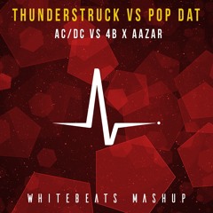 Thunderstruck Vs Pop Dat - AC/DC Vs 4B X Aazar (WhiteBeats Mashup) FREE DOWNLOAD!