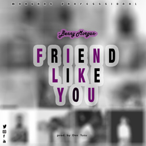 Benny Morgan - Friend Like You -(Prod By Dee Tutu)