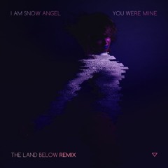 I Am Snow Angel - You Were Mine (The Land Below Remix)