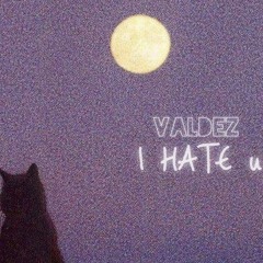 Valdez - i HATE u