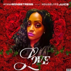 Ayana -Songstress - L.O.V.E. Ft HouseLyfe Juice
