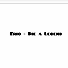 Eric - Die a Legend (Prod Rob Kelly)