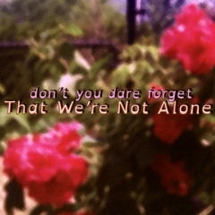 That We're Not Alone
