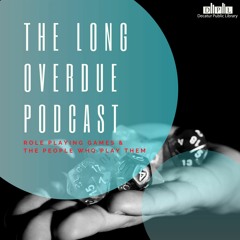 Long Overdue Episode 43: Role Playing Games and the People Who Play Them