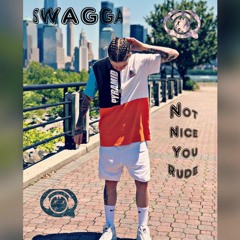 SWAGGA - NOT NICE YOU RUDE    (Remix)