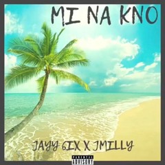 Jayy 6ix - Mi Na Know ft. Jmilly