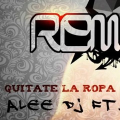 QUITATE LA ROPA - ALee Dj Ft. LEA RMX