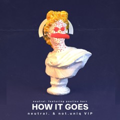 not.uniq x neutral. - How It Goes Ft. Pauline Herr (VIP)