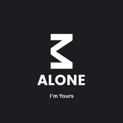 ALONE - I'm Yours