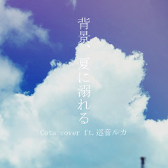 背景、夏に溺れる Cota cover ft. 巡音ルカ [FREE DL]