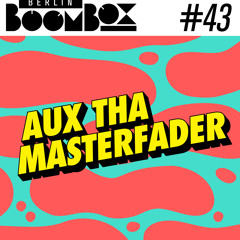 Berlin Boombox Mixtape #43 - Aux Tha Masterfader