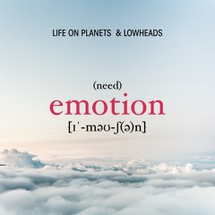 Life on Planets & Lowheads - Need Emotion