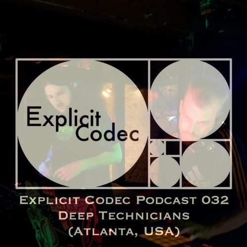 Explicit Codec Podcast 032 - Deep Technicians (Atlanta, USA)