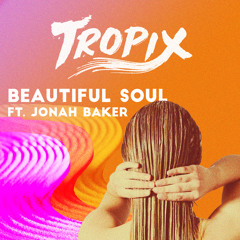 Tropix feat. Jonah Baker - Beautiful Soul