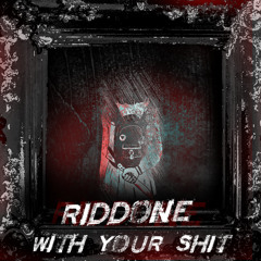 RIDDONE (With Your Shit)