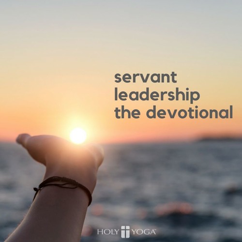 Servant Leadership Devotional Lead with Love by Holy Yoga Foundation Free Listening on SoundCloud