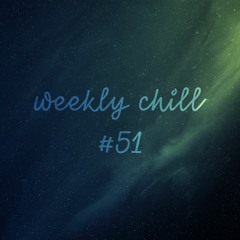 weekly chill #51