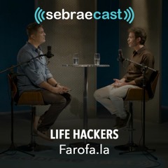 Sebraecast l Lifehackers - Farofa.la